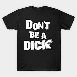 Don't Be A Dick T-Shirt